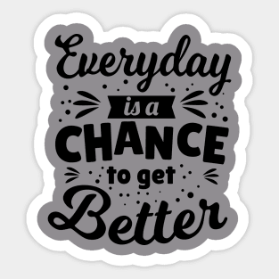 Everyday is a chance to get better Sticker